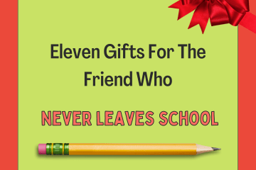 A green background with a red trim is wrapped with a big shiny red bow. The inside says "Eleven GIfts For The Friend Who Never Leaves School" with a pencil under.